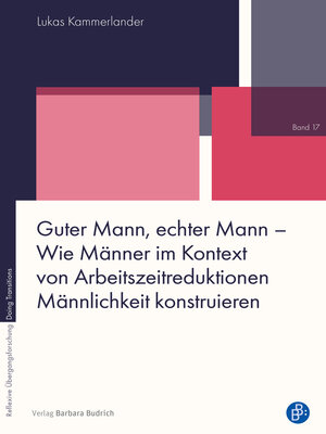cover image of Guter Mann, echter Mann – Wie Männer im Kontext von Arbeitszeitreduktionen Männlichkeit konstruieren